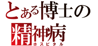 とある博士の精神病（ホスピタル）