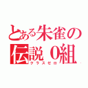 とある朱雀の伝説０組（クラスゼロ）