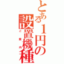 とある１円の設置機種（ご案内）