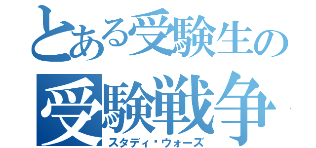 とある受験生の受験戦争（スタディ•ウォーズ）