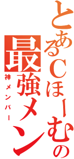 とあるＣほーむの最強メンツ（神メンバー）