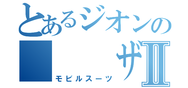 とあるジオンの　　　ザクⅡ（モビルスーツ）