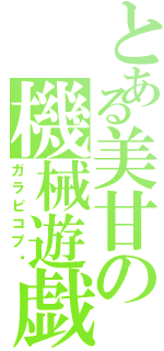 とある美甘の機械遊戯（ガラピコプ〜）