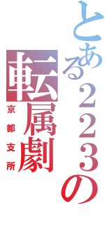 とある２２３の転属劇（京都支所）