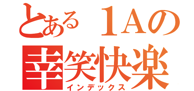 とある１Ａの幸笑快楽（インデックス）