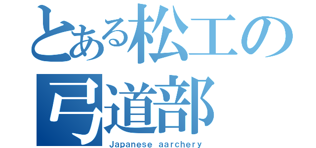 とある松工の弓道部（Ｊａｐａｎｅｓｅ ａａｒｃｈｅｒｙ）