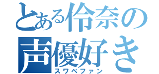 とある伶奈の声優好き（スワベファン）