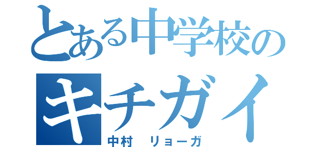 とある中学校のキチガイ（中村 リョーガ）