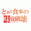 とある食事の味覚破壊（テイストデストラクション）