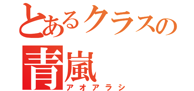 とあるクラスの青嵐（アオアラシ）