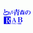 とある青森のＲＡＢ（プラオレ！を放送）