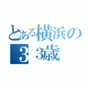 とある横浜の３３歳（）