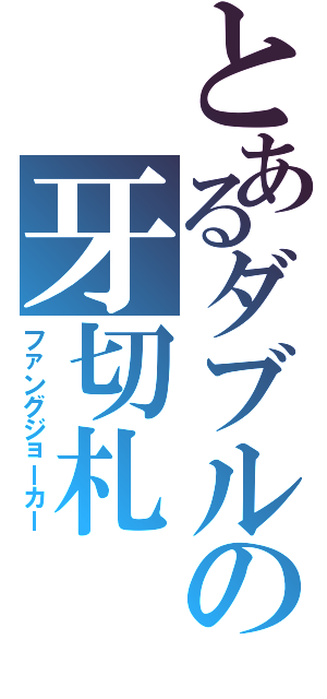 とあるダブルの牙切札（ファングジョーカー）