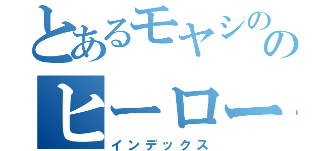 とあるモヤシののヒーロー（インデックス）