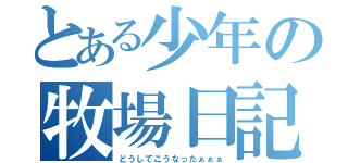 とある少年の牧場日記（どうしてこうなったぁぁぁ）