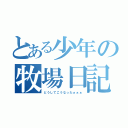 とある少年の牧場日記（どうしてこうなったぁぁぁ）