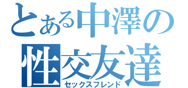 とある中澤の性交友達（セックスフレンド）