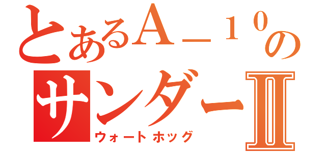 とあるＡ－１０のサンダーボルトⅡ（ウォートホッグ）