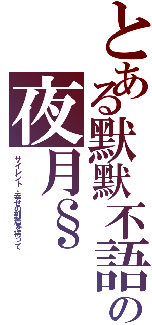 とある默默不語の夜月§（サイレント、幸せの到着を待って）