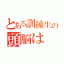 とある訓練生の頭脳は（）