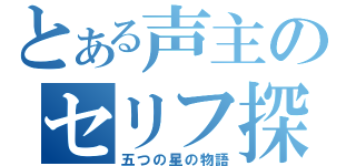 とある声主のセリフ探し（五つの星の物語）