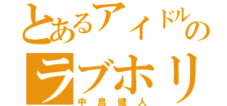 とあるアイドルのラブホリ（中島健人）