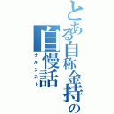 とある自称金持ちの自慢話（ナルシスト）