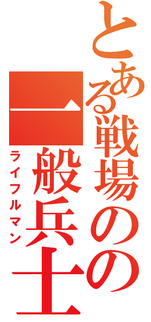 とある戦場のの一般兵士（ライフルマン）