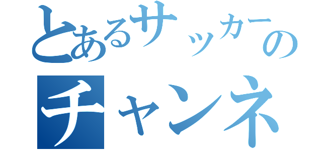 とあるサッカー部のチャンネル（）