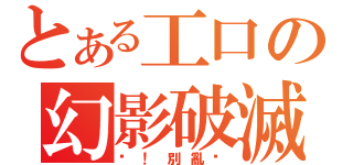 とある工口の幻影破滅（喂！別亂說）