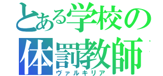 とある学校の体罰教師（ヴァルキリア）