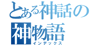 とある神話の神物語（インデックス）