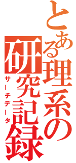 とある理系の研究記録（サーチデータ）