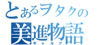 とあるヲタクの美進物語（ギャルゲ）