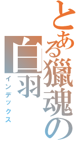 とある獵魂の白羽（インデックス）