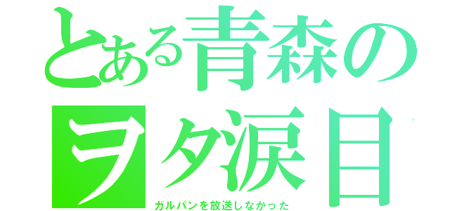 とある青森のヲタ涙目（ガルパンを放送しなかった）