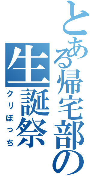 とある帰宅部の生誕祭（クリぼっち）