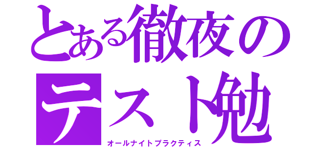 とある徹夜のテスト勉強（オールナイトプラクティス）