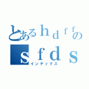 とあるｈｄｆｆへいのｓｆｄｓｄ（インデックス）