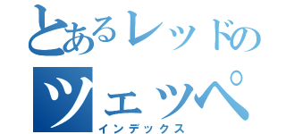 とあるレッドのツェッペリン（インデックス）