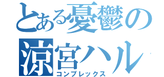 とある憂鬱の涼宮ハルヒ（コンプレックス）