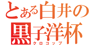 とある白井の黒子洋杯（クロコップ）