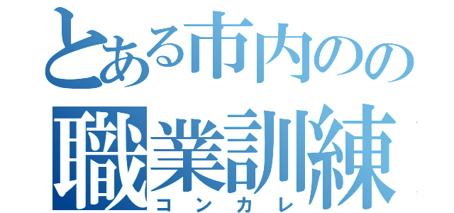 とある市内のの職業訓練校（コンカレ）