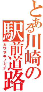 とある川崎の駅前道路（カワサキノミチ）