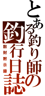 とある釣り師の釣行日誌（散財黙示録）