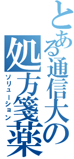 とある通信大の処方箋薬（ソリューション）