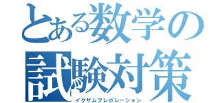 とある数学の試験対策（イグザムプレポレーション）