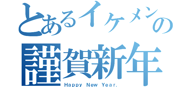 とあるイケメンの謹賀新年（Ｈａｐｐｙ Ｎｅｗ Ｙｅａｒ．）