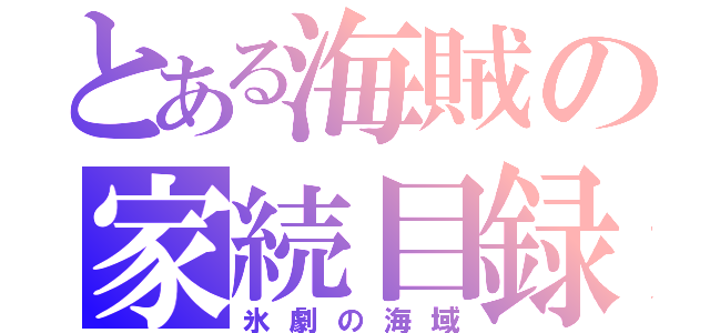とある海賊の家続目録（氷劇の海域）