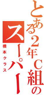 とある２年Ｃ組のスーパー（橋本クラス）